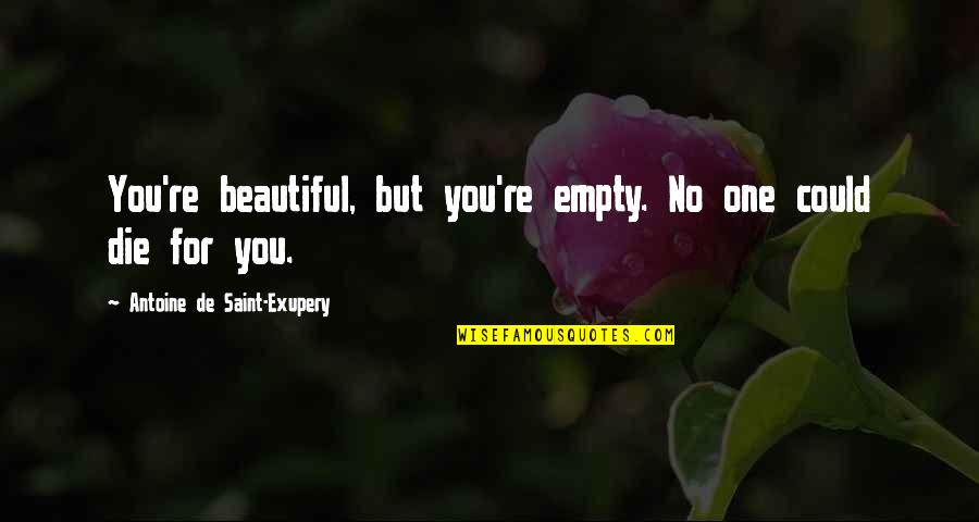 Beautiful Saint Quotes By Antoine De Saint-Exupery: You're beautiful, but you're empty. No one could Beautiful Saint Quotes By Antoine De Saint-Exupery: You're beautiful, but you're empty. No one could