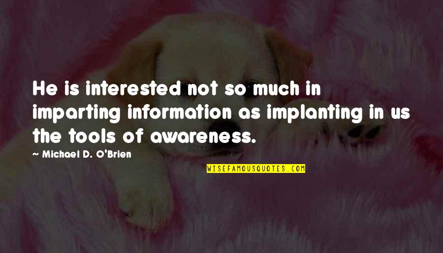 Beautiful Saint Quotes By Michael D. O'Brien: He is interested not so much in imparting Beautiful Saint Quotes By Michael D. O'Brien: He is interested not so much in imparting