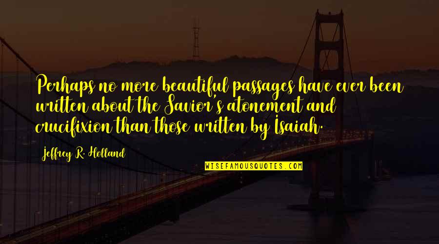 Beautiful Savior Quotes By Jeffrey R. Holland: Perhaps no more beautiful passages have ever been
