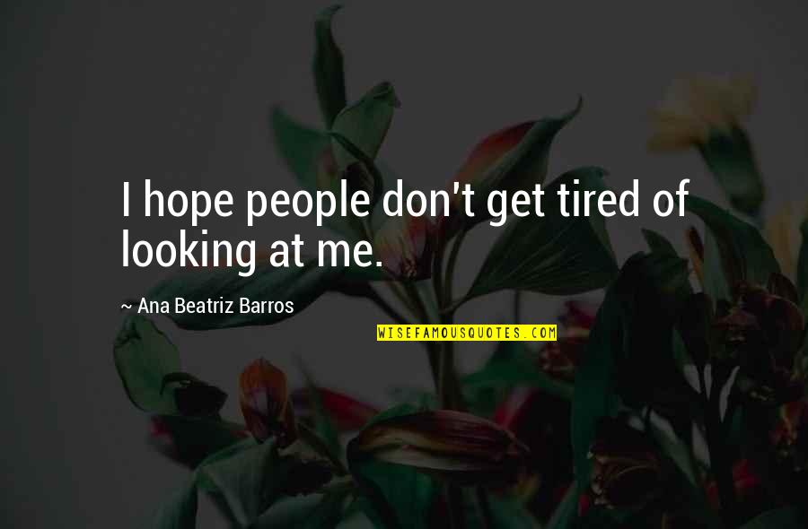 Beautiful Scene Quotes By Ana Beatriz Barros: I hope people don't get tired of looking