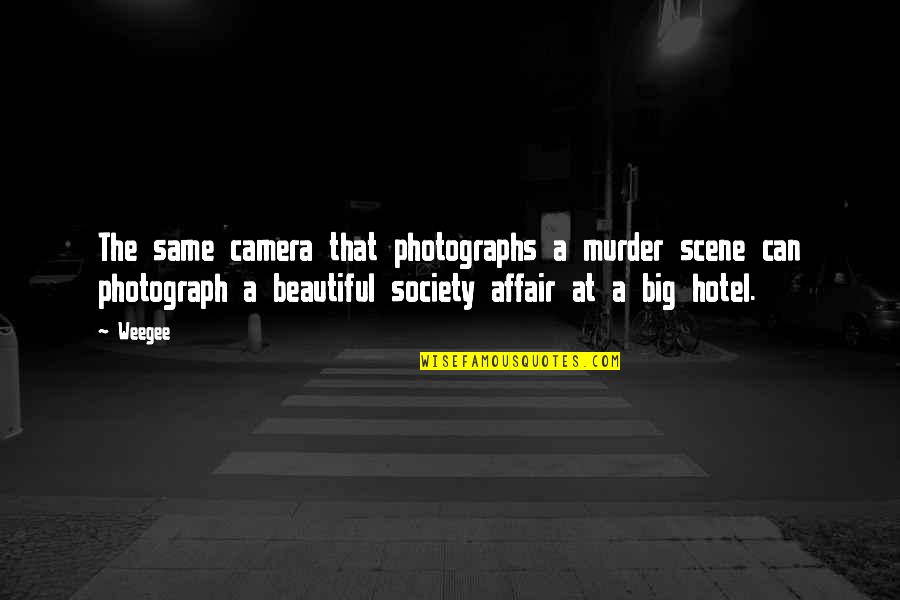 Beautiful Scene Quotes By Weegee: The same camera that photographs a murder scene