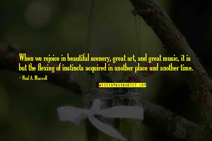 Beautiful Scenery And Quotes By Neal A. Maxwell: When we rejoice in beautiful scenery, great art,