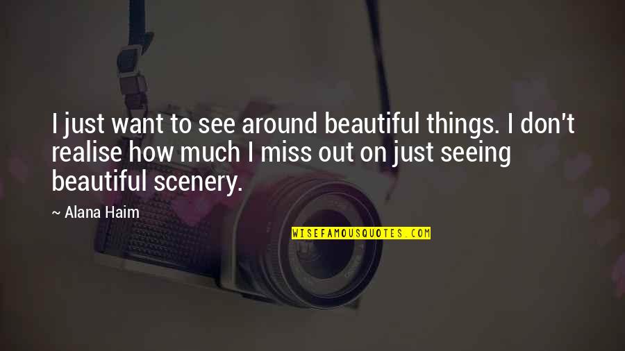 Beautiful Scenery With Quotes By Alana Haim: I just want to see around beautiful things.