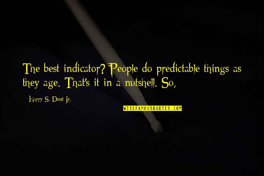 Beautiful Scenes Quotes By Harry S. Dent Jr.: The best indicator? People do predictable things as