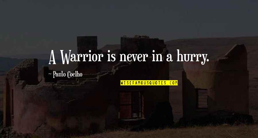 Beautiful Scenes Quotes By Paulo Coelho: A Warrior is never in a hurry.