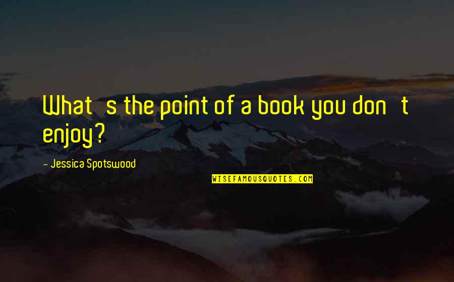 Beautiful Scenic Quotes By Jessica Spotswood: What's the point of a book you don't