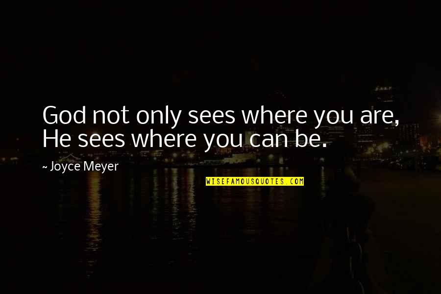 Beautiful Scripture Quotes By Joyce Meyer: God not only sees where you are, He