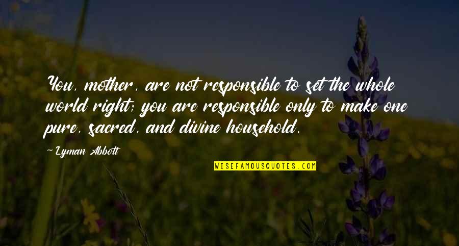 Beautiful Scripture Quotes By Lyman Abbott: You, mother, are not responsible to set the