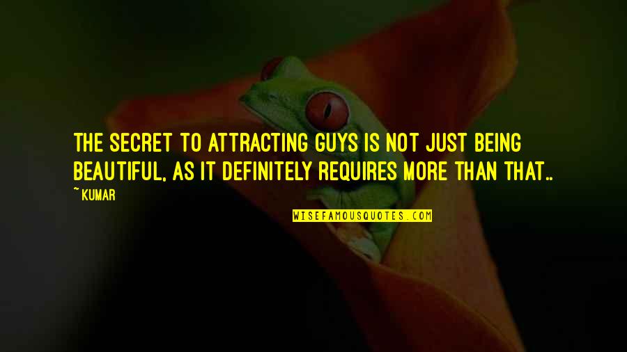 Beautiful Secret Love Quotes By Kumar: The secret to attracting guys is not just