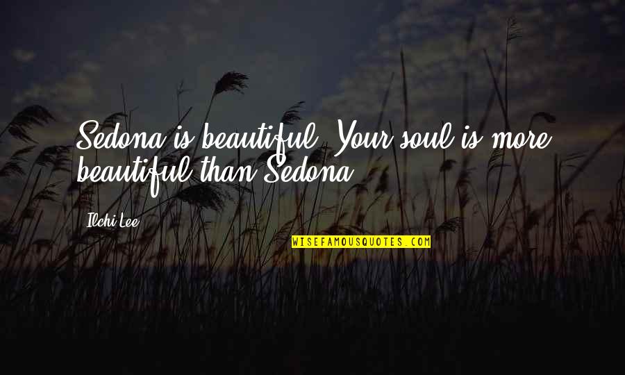 Beautiful Sedona Quotes By Ilchi Lee: Sedona is beautiful. Your soul is more beautiful
