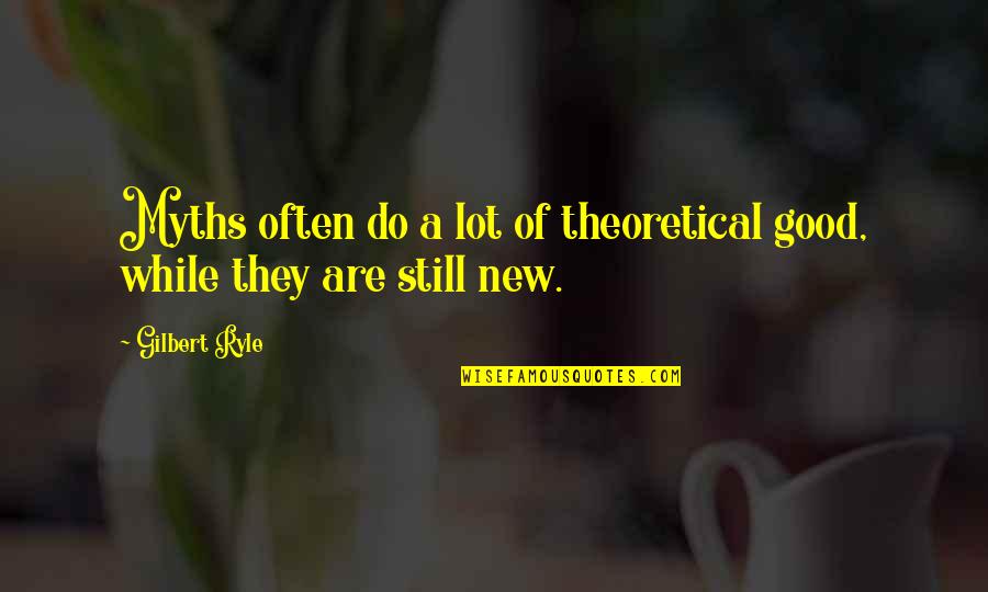 Beautiful Serene Quotes By Gilbert Ryle: Myths often do a lot of theoretical good,