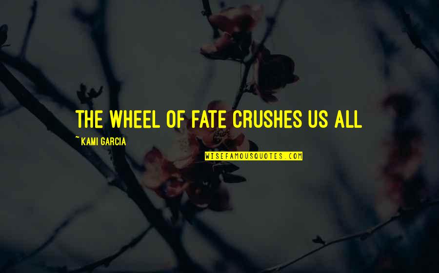 Beautiful Serene Quotes By Kami Garcia: the wheel of fate crushes us all
