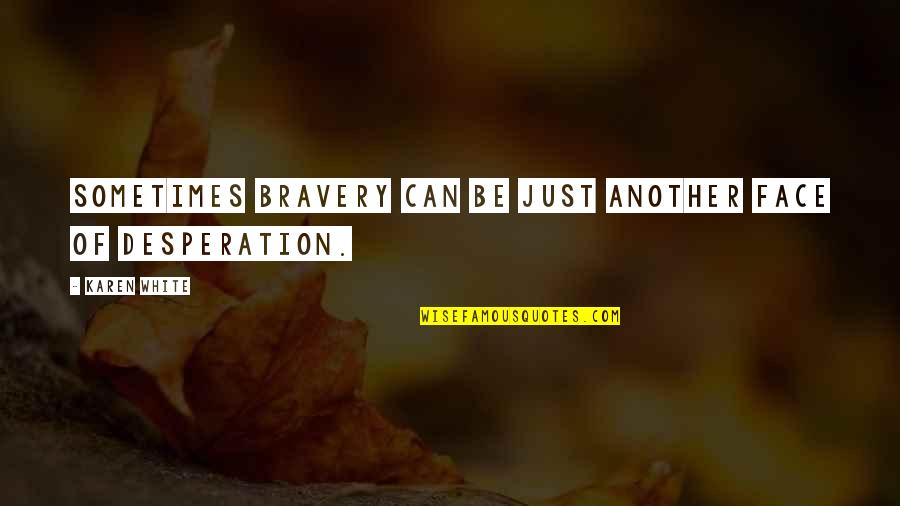 Beautiful Serene Quotes By Karen White: Sometimes bravery can be just another face of