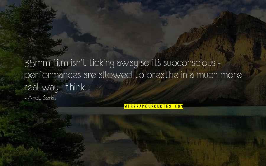 Beautiful Shayari Quotes By Andy Serkis: 35mm film isn't ticking away so it's subconscious