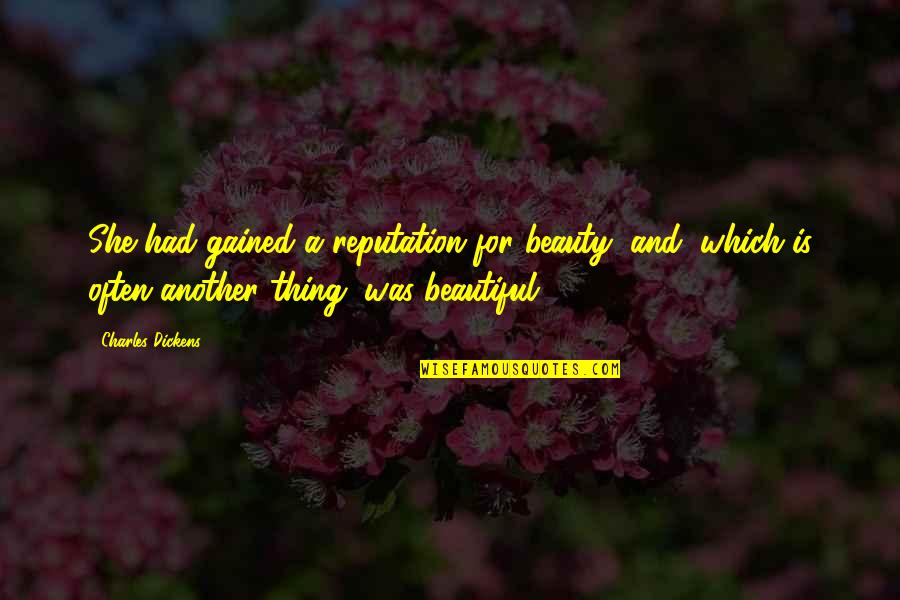 Beautiful She Quotes By Charles Dickens: She had gained a reputation for beauty, and