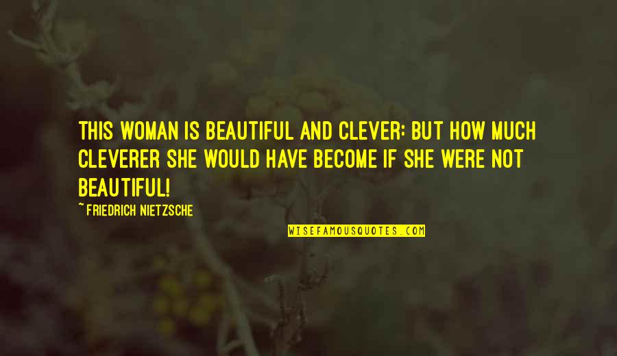 Beautiful She Quotes By Friedrich Nietzsche: This woman is beautiful and clever: but how
