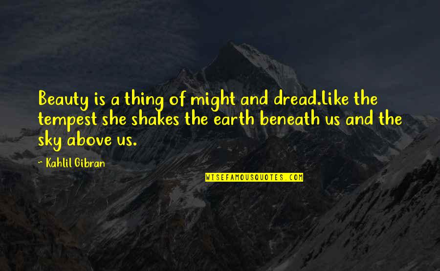 Beautiful She Quotes By Kahlil Gibran: Beauty is a thing of might and dread.Like