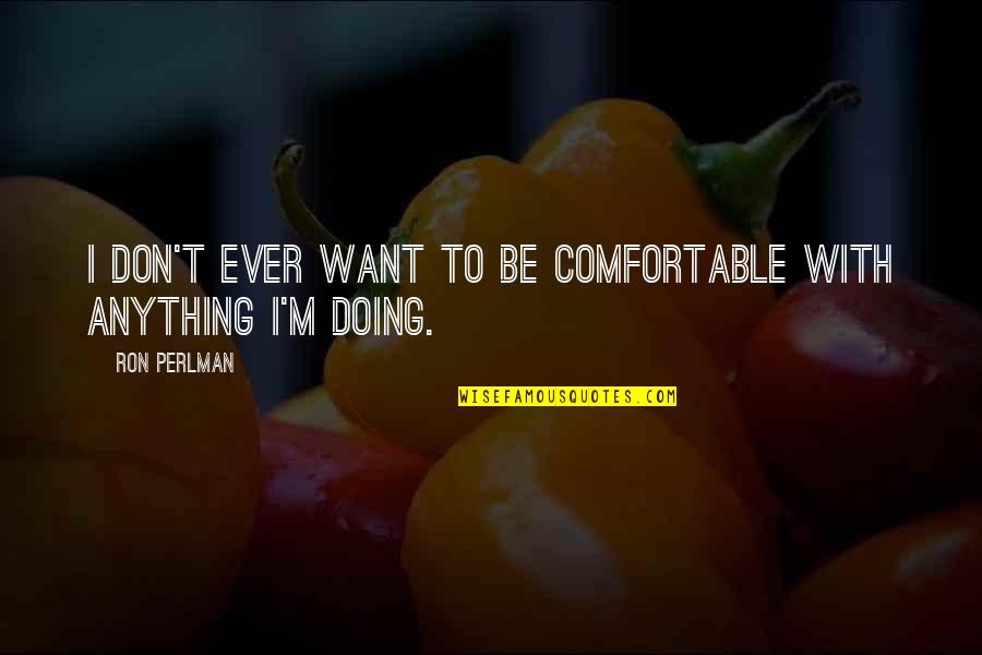 Beautiful Sheep Quotes By Ron Perlman: I don't ever want to be comfortable with