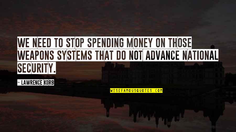 Beautiful Short Book Quotes By Lawrence Korb: We need to stop spending money on those Beautiful Short Book Quotes By Lawrence Korb: We need to stop spending money on those