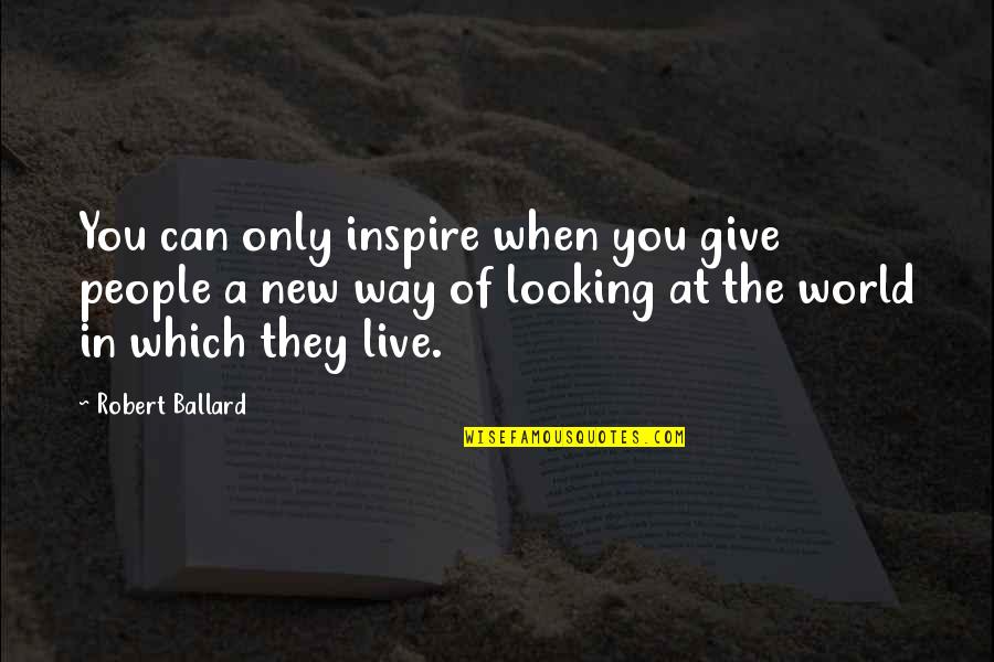 Beautiful Short Book Quotes By Robert Ballard: You can only inspire when you give people Beautiful Short Book Quotes By Robert Ballard: You can only inspire when you give people