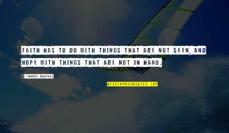Beautiful Short Book Quotes By Thomas Aquinas: Faith has to do with things that are Beautiful Short Book Quotes By Thomas Aquinas: Faith has to do with things that are