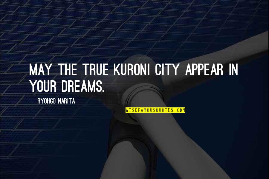 Beautiful Short Love Quotes By Ryohgo Narita: May the true Kuroni City appear in your