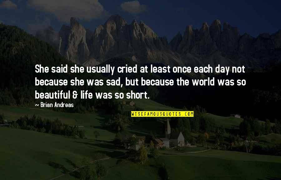 Beautiful Short Quotes By Brian Andreas: She said she usually cried at least once Beautiful Short Quotes By Brian Andreas: She said she usually cried at least once
