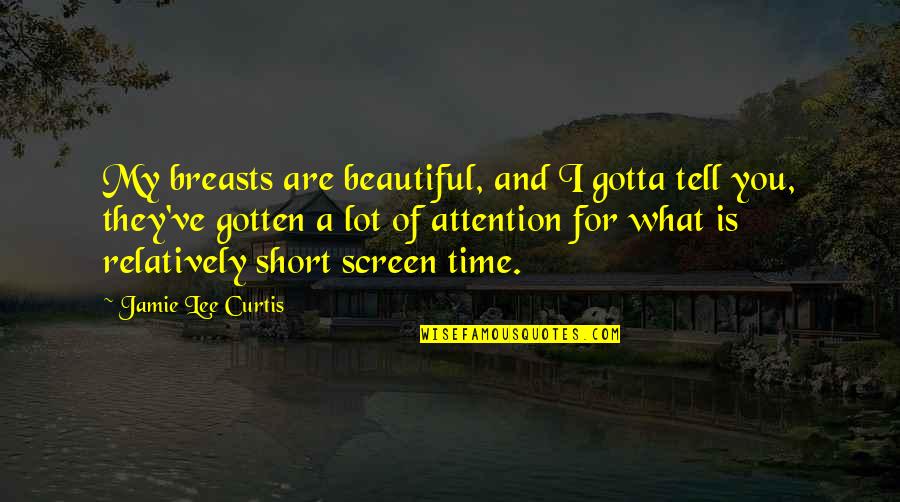 Beautiful Short Quotes By Jamie Lee Curtis: My breasts are beautiful, and I gotta tell Beautiful Short Quotes By Jamie Lee Curtis: My breasts are beautiful, and I gotta tell