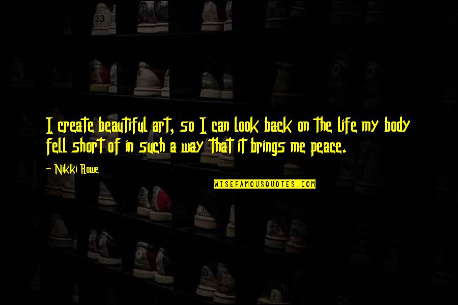 Beautiful Short Quotes By Nikki Rowe: I create beautiful art, so I can look Beautiful Short Quotes By Nikki Rowe: I create beautiful art, so I can look
