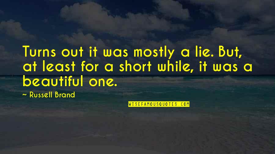 Beautiful Short Quotes By Russell Brand: Turns out it was mostly a lie. But, Beautiful Short Quotes By Russell Brand: Turns out it was mostly a lie. But,