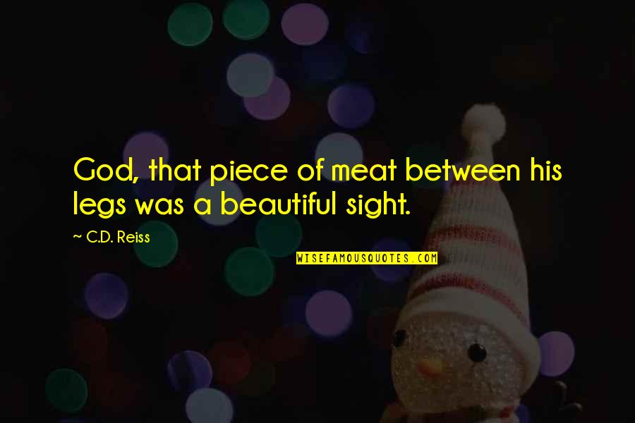 Beautiful Sight Quotes By C.D. Reiss: God, that piece of meat between his legs