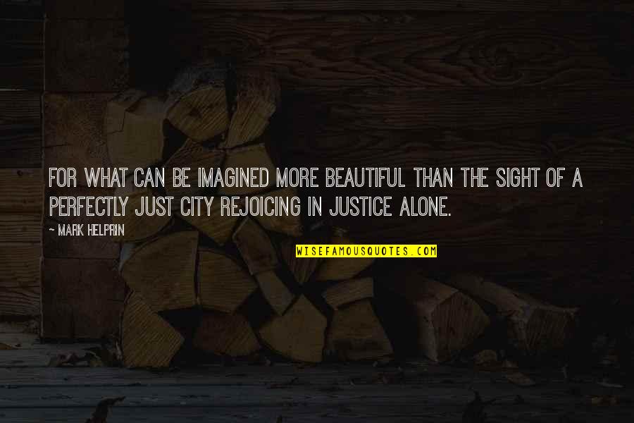 Beautiful Sight Quotes By Mark Helprin: For what can be imagined more beautiful than Beautiful Sight Quotes By Mark Helprin: For what can be imagined more beautiful than