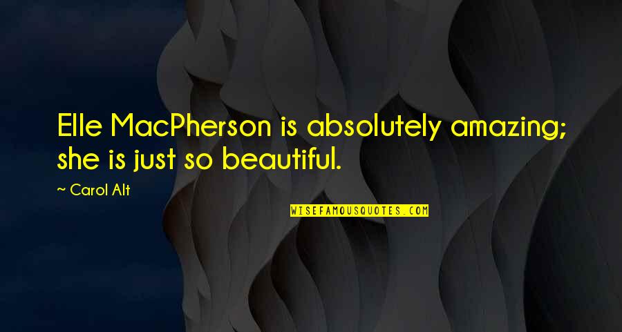 Beautiful Signs And Quotes By Carol Alt: Elle MacPherson is absolutely amazing; she is just