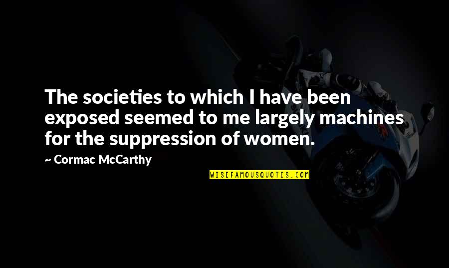Beautiful Sinner Quotes By Cormac McCarthy: The societies to which I have been exposed