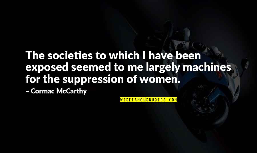 Beautiful Sinner Quotes By Cormac McCarthy: The societies to which I have been exposed Beautiful Sinner Quotes By Cormac McCarthy: The societies to which I have been exposed