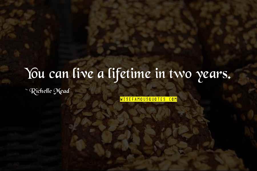 Beautiful Sinner Quotes By Richelle Mead: You can live a lifetime in two years. Beautiful Sinner Quotes By Richelle Mead: You can live a lifetime in two years.