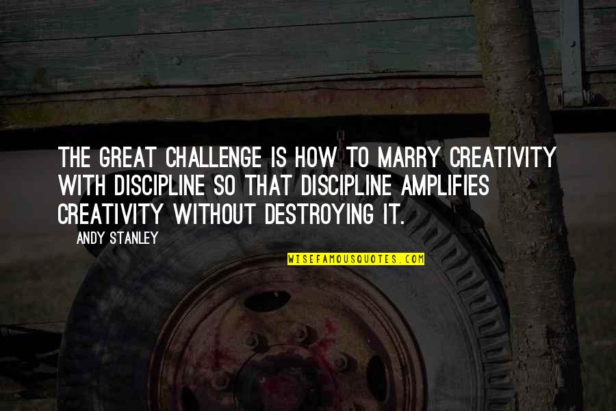 Beautiful Sisters Quotes By Andy Stanley: The great challenge is how to marry creativity