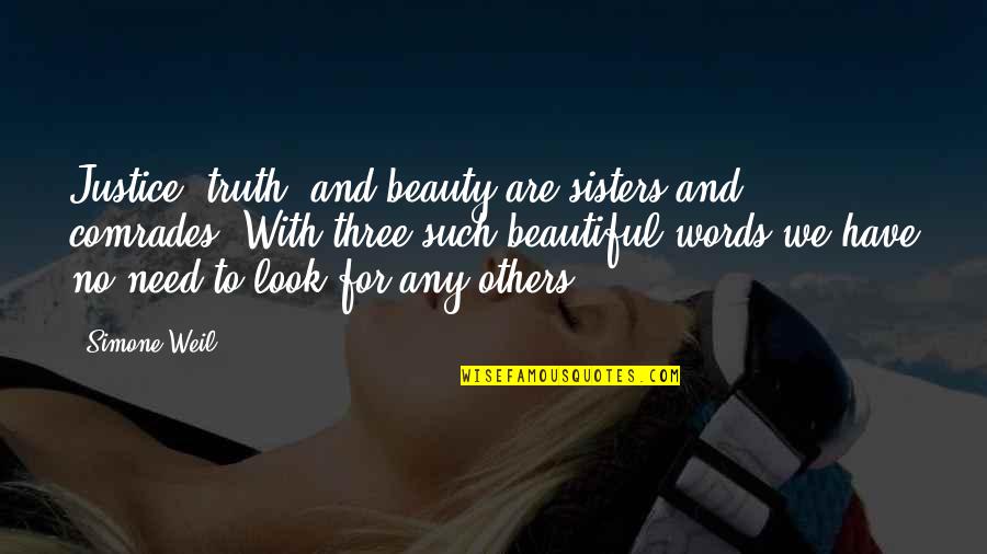 Beautiful Sisters Quotes By Simone Weil: Justice, truth, and beauty are sisters and comrades.