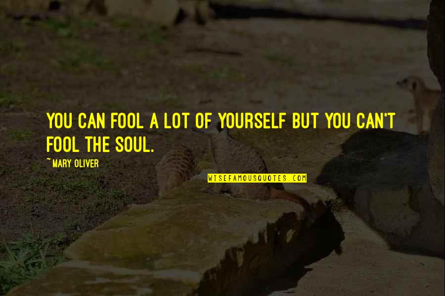 Beautiful Sites Quotes By Mary Oliver: You can fool a lot of yourself but