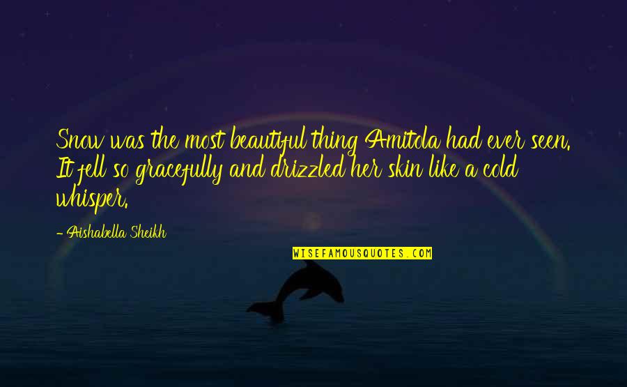 Beautiful Skin Quotes By Aishabella Sheikh: Snow was the most beautiful thing Amitola had