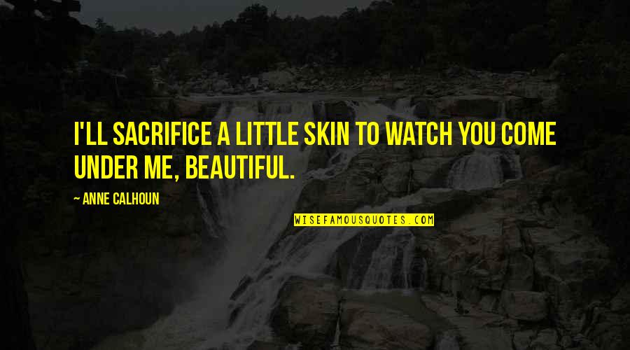 Beautiful Skin Quotes By Anne Calhoun: I'll sacrifice a little skin to watch you