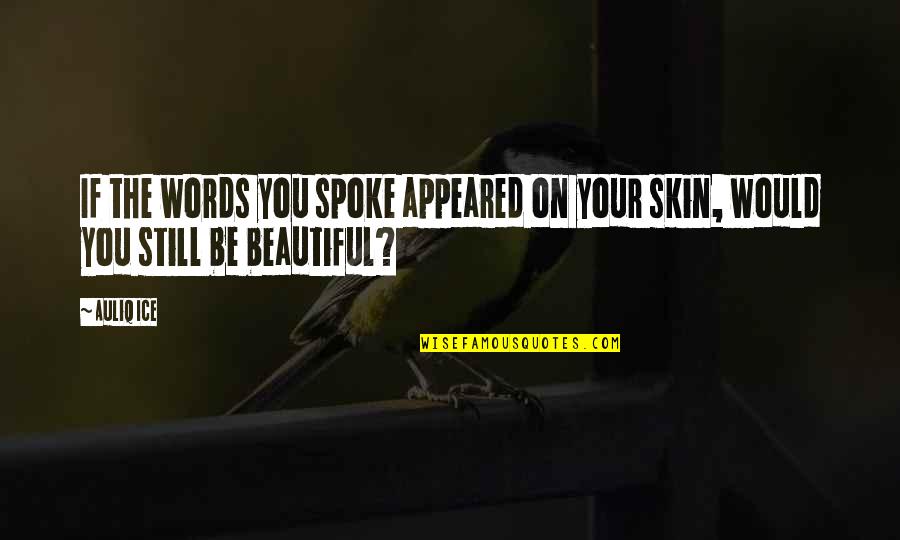 Beautiful Skin Quotes By Auliq Ice: If the words you spoke appeared on your