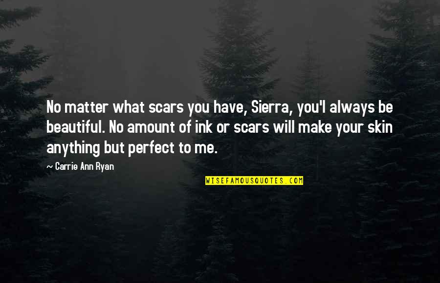 Beautiful Skin Quotes By Carrie Ann Ryan: No matter what scars you have, Sierra, you'l