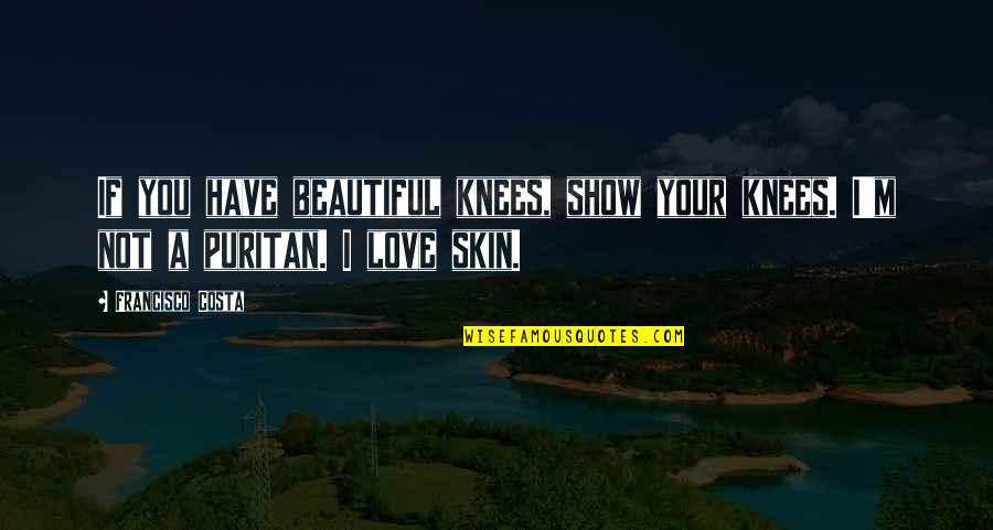 Beautiful Skin Quotes By Francisco Costa: If you have beautiful knees, show your knees.