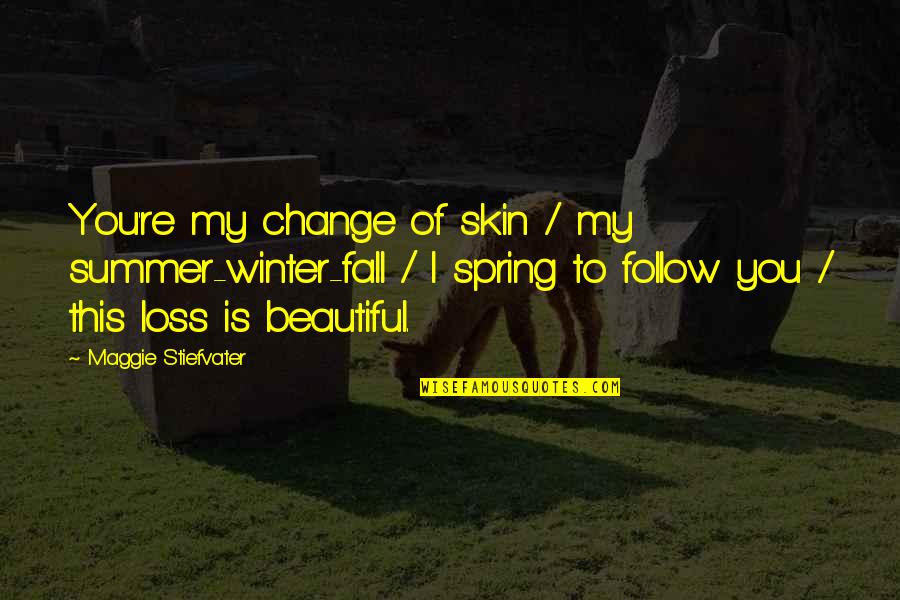 Beautiful Skin Quotes By Maggie Stiefvater: You're my change of skin / my summer-winter-fall