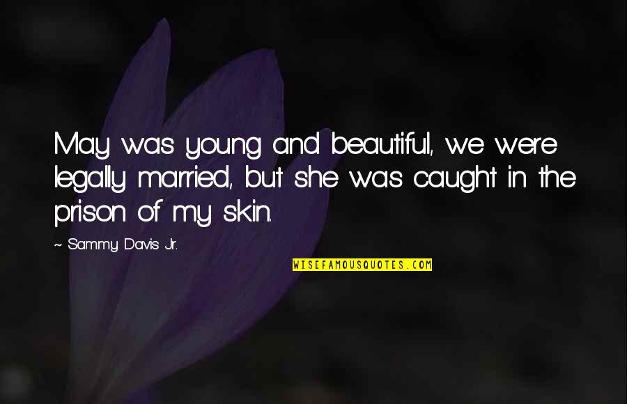 Beautiful Skin Quotes By Sammy Davis Jr.: May was young and beautiful, we were legally