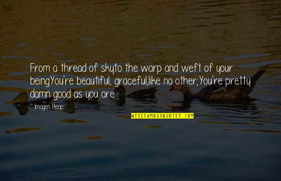 Beautiful Sky Quotes By Imogen Heap: From a thread of skyto the warp and Beautiful Sky Quotes By Imogen Heap: From a thread of skyto the warp and