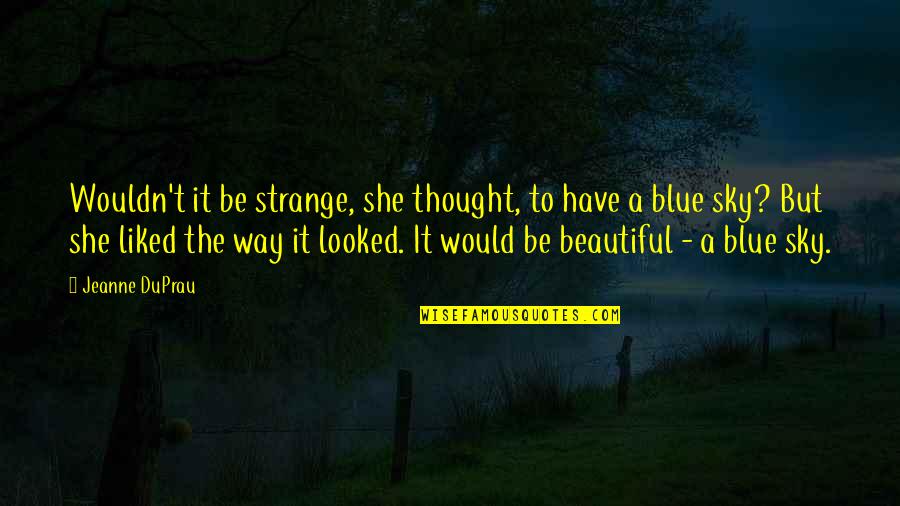 Beautiful Sky Quotes By Jeanne DuPrau: Wouldn't it be strange, she thought, to have