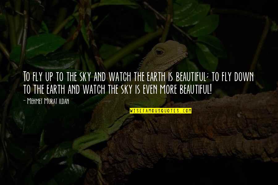 Beautiful Sky Quotes By Mehmet Murat Ildan: To fly up to the sky and watch