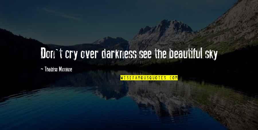 Beautiful Sky Quotes By Thabiso Monkoe: Don't cry over darkness see the beautiful sky